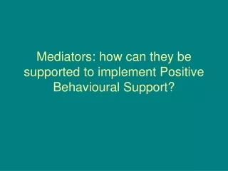 Mediators: how can they be supported to implement Positive Behavioural Support?