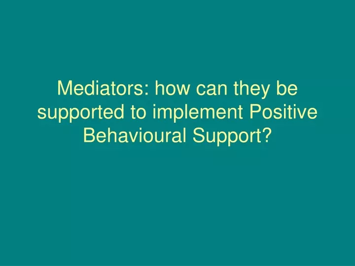 mediators how can they be supported to implement positive behavioural support