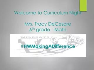 Welcome to Curriculum Night Mrs. Tracy  DeCesare 6 th  grade - Math # HWMakingADifference