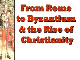 From Rome  to Byzantium  &amp; the Rise of  Christianity
