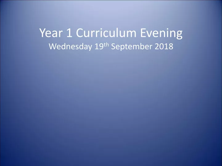 year 1 curriculum evening wednesday 19 th september 2018