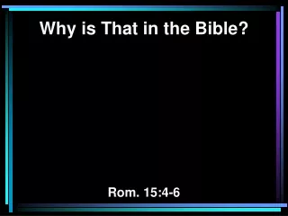 Why is That in the Bible? Rom. 15:4-6