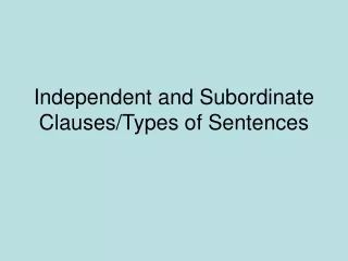 Independent and Subordinate Clauses/Types of Sentences
