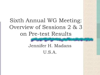 Sixth Annual WG Meeting: Overview of Sessions 2 &amp; 3 on Pre-test Results