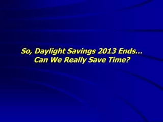 So, Daylight Savings 2013 Ends…  Can We Really Save Time?