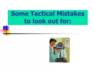 Some Tactical Mistakes to look out for: