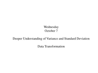 Wednesday October 7 Deeper Understanding of Variance and Standard Deviation Data Transformation