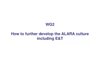 WG2 How to further develop the ALARA culture including E&amp;T