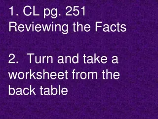 1. CL pg. 251 Reviewing the Facts 2.  Turn and take a worksheet from the back table