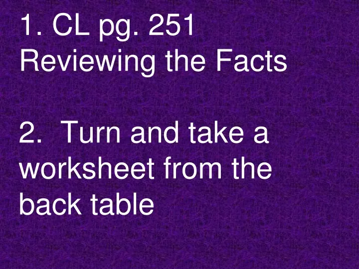 1 cl pg 251 reviewing the facts 2 turn and take a worksheet from the back table