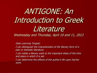 ANTIGONE: An Introduction to Greek Literature Wednesday and Thursday, April 10 and 11, 2013