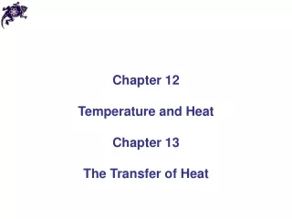 Chapter 12 Temperature and Heat Chapter 13 The Transfer of Heat