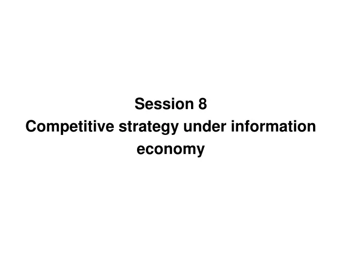 session 8 competitive strategy under information economy