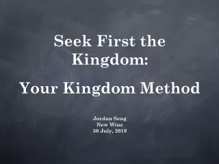 Seek First the Kingdom: Your Kingdom Method Jordan Seng New Wine 30 July, 2019