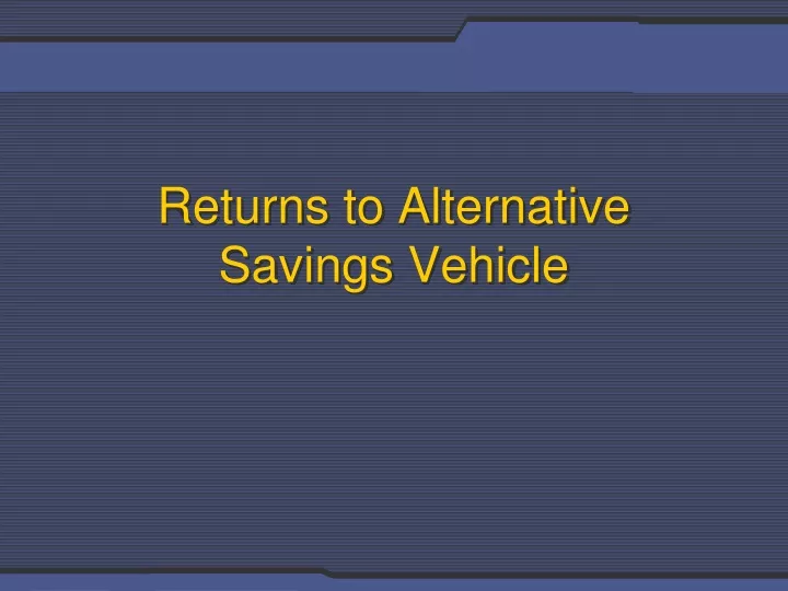 returns to alternative savings vehicle