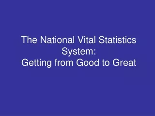 The National Vital Statistics System: Getting from Good to Great