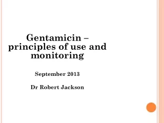 Gentamicin – principles of use and monitoring September 2013 Dr Robert Jackson
