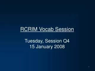 RCRIM Vocab Session Tuesday, Session Q4 15 January 2008