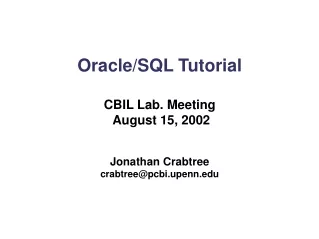 Oracle/SQL Tutorial CBIL Lab. Meeting  August 15, 2002 Jonathan Crabtree crabtree@pcbi.upenn
