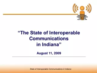 “The State of Interoperable Communications  in Indiana” August 11, 2009