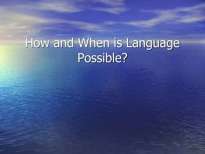 how and when is language possible