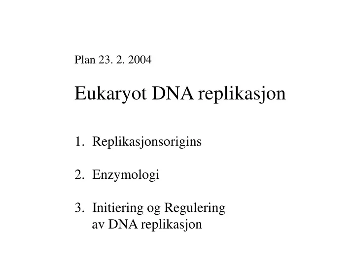 plan 23 2 2004 eukaryot dna replikasjon