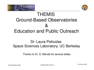 THEMIS  Ground-Based Observatories &amp; Education and Public Outreach Dr. Laura Peticolas