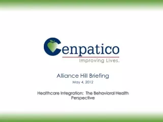 Alliance Hill Briefing May 4, 2012 Healthcare Integration:  The Behavioral Health Perspective