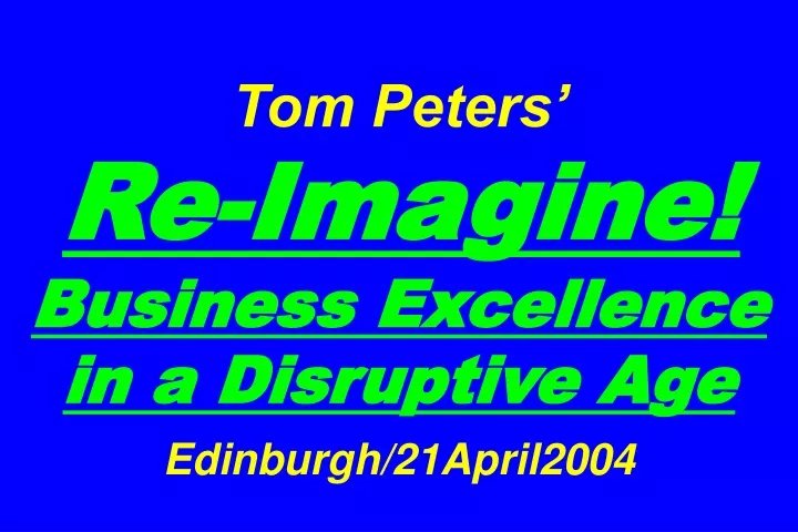 tom peters re imagine business excellence in a disruptive age edinburgh 21april2004