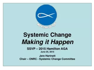 Systemic Change Making it Happen SSVP – 2015 Hamilton AGA June 25, 2015 Jere Hartnett