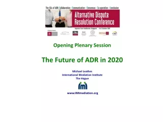 Opening Plenary Session The Future of ADR in 2020 Michael Leathes