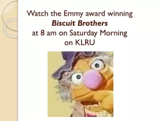 Watch the Emmy award winning  Biscuit  Brothers at  8  am  on  Saturday Morning on KLRU