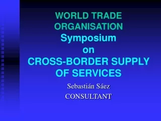 WORLD TRADE ORGANISATION Symposium  on  CROSS-BORDER SUPPLY OF SERVICES