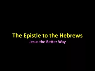 The Epistle to the Hebrews Jesus the Better Way