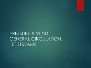 PRESSURE &amp; WIND, GENERAL CIRCULATION, JET STREAMS