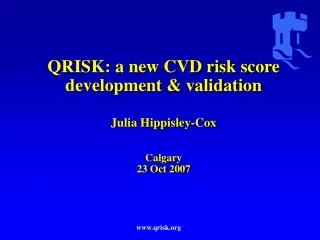 qrisk a new cvd risk score development validation julia hippisley cox calgary 23 oct 2007