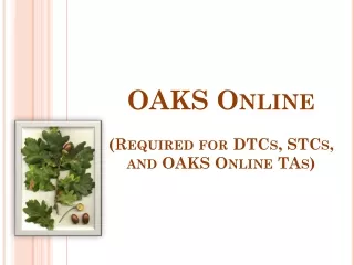 OAKS Online (Required for DTCs, STCs, and OAKS Online TAs)
