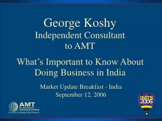 George Koshy Independent Consultant to AMT What’s Important to Know About Doing Business in India