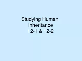 Studying Human  Inheritance 12-1 &amp; 12-2