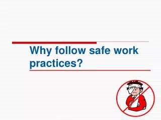 Why follow safe work practices?