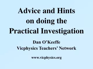 Advice and Hints  on doing the  Practical Investigation Dan O’Keeffe Vicphysics Teachers’ Network