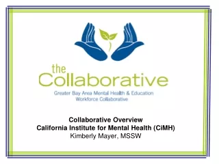 Collaborative Overview California Institute for Mental Health (CiMH) Kimberly Mayer, MSSW