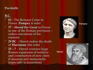 Pre-birth: B.C. 63  - The Romans Come to Power,  Pompey  is ruler