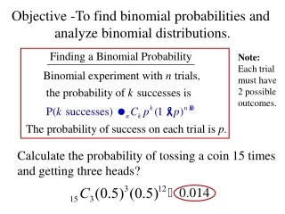 Objective -To find binomial probabilities and  analyze binomial distributions.