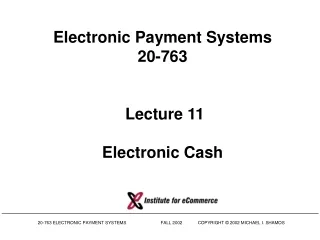 Electronic Payment Systems 20-763   Lecture 11 Electronic Cash