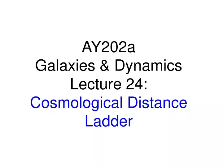 ay202a galaxies dynamics lecture 24 cosmological distance ladder