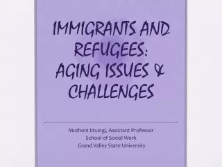IMMIGRANTS AND REFUGEES:  AGING ISSUES &amp; CHALLENGES