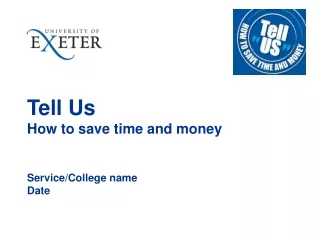 Tell Us How to save time and money Service/College name Date