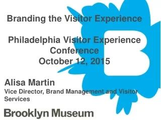 Branding the Visitor Experience Philadelphia Visitor Experience Conference October 12, 2015