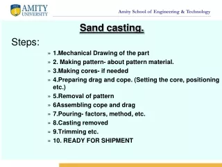 Sand casting. 	Steps:  1.Mechanical Drawing of the part 2. Making pattern- about pattern material.